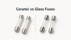 ceramic vs glass fuses